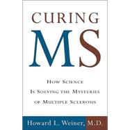 Curing MS : How Science Is Solving the Mysteries of Multiple Sclerosis