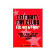 Celebrity Fan Clubs for Fun & Profit: A Guide to Start Your Won Home-Based Business Now!