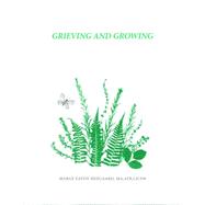 Grieving and Growing Developing And Leading Teen and Adult Grief Support Groups