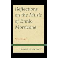 Reflections on the Music of Ennio Morricone Fame and Legacy