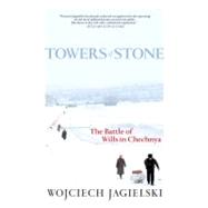 Towers of Stone The Battle of Wills in Chechnya
