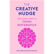 The Creative Nudge Simple Steps to Help You Think Differently