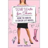 Will Write for Shoes How to Write a Chick Lit Novel