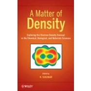 A Matter of Density Exploring the Electron Density Concept in the Chemical, Biological, and Materials Sciences