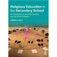 Religious Education in the Secondary School: An introduction to teaching, learning and the World Religions