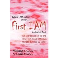 First Iam: An Introduction to the Higher Self Image, Mind, Body & Life!