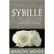 Sybille Life, Love, & Art in the Face of Absolute Power