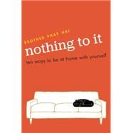Nothing To It Ten Ways to Be at Home with Yourself