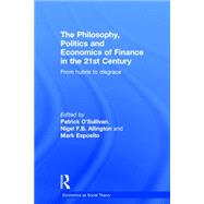The Philosophy, Politics and Economics of Finance in the 21st century: From Hubris to Disgrace