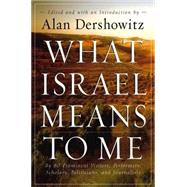 What Israel Means to Me : By 80 Prominent Writers, Performers, Scholars, Politicians, and Journalists