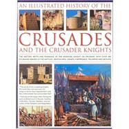 An Illustrated History of the Crusades and Crusader Knights The history, myth and romance of the medieval knight on crusade, with over 500