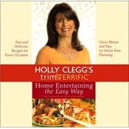 Holly Clegg's Trim and Terrific Home Entertaining the Easy Way : Fast and Delicious Recipes for Every Occasion