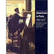 Americans in Paris 1850-1910 : The Academy, the Salon, the Studio, and the Artists' Colony