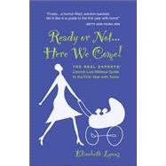Ready or Not... Here We Come! : The Real Experts' Cannot-Live-Without Guide to the First Year with Twins