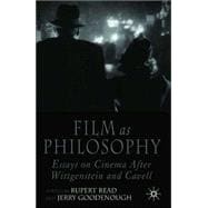 Film As Philosophy : Essays on Cinema after Wittgenstein and Cavell