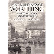 Lost Buildings of Worthing A Historic Town and its People