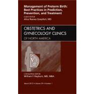 Management of Preterm Birth: Best Practices in Prediction, Prevention, and Treatment, An Issue of Obstetrics and Gynecology Clinics of North America