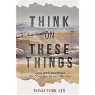 Think On These Things Daily Bible Devotions for Christian Life and Ministry