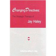Changing Directives : The Strategic Therapy of Jay Haley