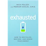 Exhausted How to Revitalize, Restore, and Renew Your Energy