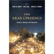 The Arab Uprisings Catalysts, Dynamics, and Trajectories