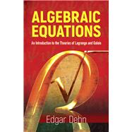 Algebraic Equations An Introduction to the Theories of Lagrange and Galois