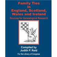 Family Ties in England, Scotland, Wales, and Ireland : Sources for Genealogical Research