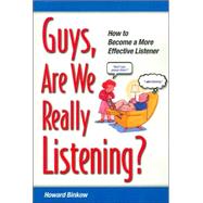 Guys, Are We Really Listening: How to Become a More Effective Listener