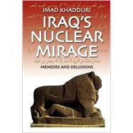 Iraq's Nuclear Mirage : Memoirs and Delusions