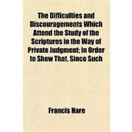 The Difficulties and Discouragements Which Attend the Study of the Scriptures in the Way of Private Judgment