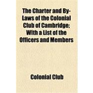 The Charter and By-laws of the Colonial Club of Cambridge: With a List of the Officers and Members