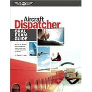 Aircraft Dispatcher Oral Exam Guide Prepare for the FAA Oral and Practical Exam to Earn Your Aircraft Dispatcher Certificate