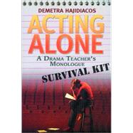 Acting Alone : A Drama Teacher's Monologue Survival Kit