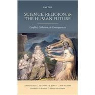 Science, Religion, and the Human Future Conflict, Collusion, and Consequences