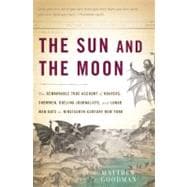 The Sun and the Moon The Remarkable True Account of Hoaxers, Showmen, Dueling Journalists, and Lunar Man-Bats in Nineteenth-Century New York