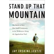 Stand up That Mountain : The Battle to Save One Small Community in the Wilderness along the Appalachian Trail
