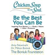 Chicken Soup for the Soul: Be The Best You Can Be Inspiring True Stories about Goals & Values for Kids & Preteens