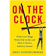 On the Clock What Low-Wage Work Did to Me and How It Drives America Insane