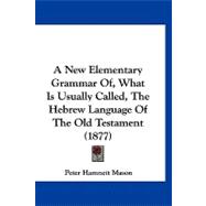 A New Elementary Grammar Of, What Is Usually Called, the Hebrew Language of the Old Testament