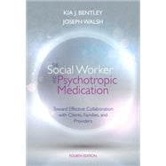 The Social Worker and Psychotropic Medication Toward Effective Collaboration with Clients, Families, and Providers