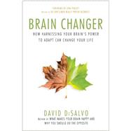 Brain Changer How Harnessing Your Brain's Power to Adapt Can Change Your Life