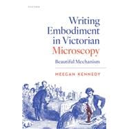 Writing Embodiment in Victorian Microscopy Beautiful Mechanism