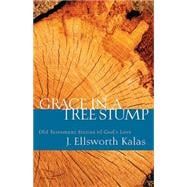 Grace in a Tree Stump: Old Testament Stories of God's Love