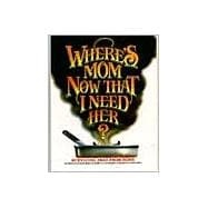 Where's Mom Now That I Need Her,9780961539009