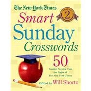 The New York Times Smart Sunday Crosswords Volume 2 50 Sunday Puzzles from the Pages of The New York Times