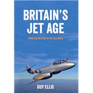 Britain's Jet Age From the Meteor to the Sea Vixen