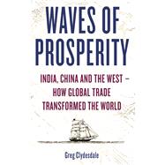 Waves of Prosperity How Business Transformed India, China and the West