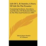 Life of L. B. Stateler, a Story of Life on the Frontier: Containing Incidents, Anecdotes, and Sketches of Methodist History in the West and Northwest
