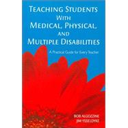 Teaching Students with Medical, Physical, and Multiple Disabilities : A Practical Guide for Every Teacher