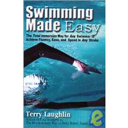 Swimming Made Easy : The Total Immersion Way for Any Swimmer to Achieve Fluency, Ease, and Speed in Any Stroke